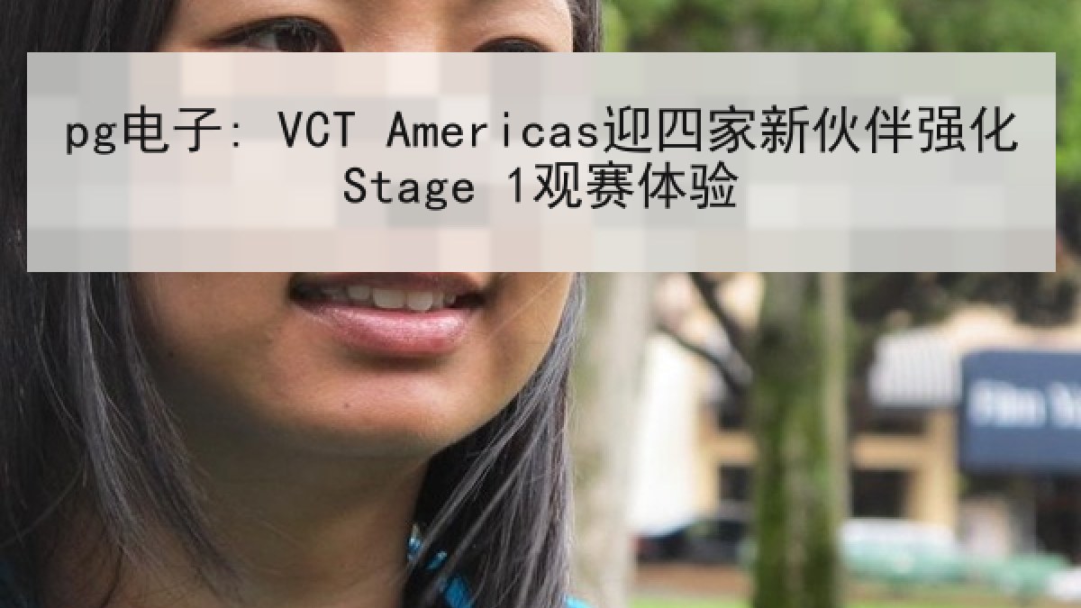 pg电子: VCT Americas迎四家新伙伴强化Stage 1观赛体验